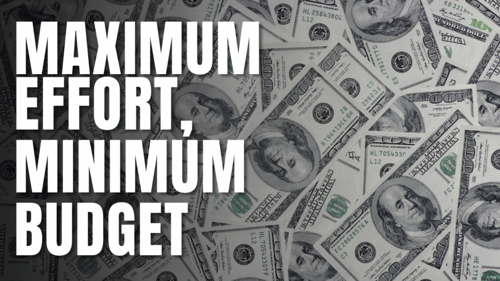 Maximum effort, Minimum budget